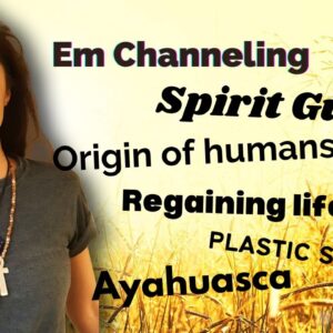 Channeling: Spirit guides, Ayahuasca, Origin of human life etc!