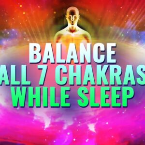 Balance All 7 Chakras While Sleep: Aura Cleanse, Positive Energy, Release Negativity Binaural Beats