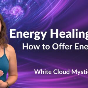 Energy Healing 101 - how to offer energy