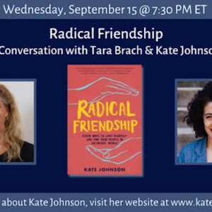 A Conversation between Tara Brach and Kate Johnson: Radical Friendship