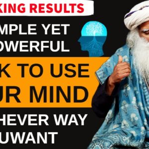 SHOCKING RESULTS!! | Simple Yet Powerful Trick To Use Your Mind Whichever Way You Want | Sadhguru On