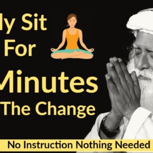 Sadhguru On - Sit Here For 10 Minutes & Become Meditative Naturally