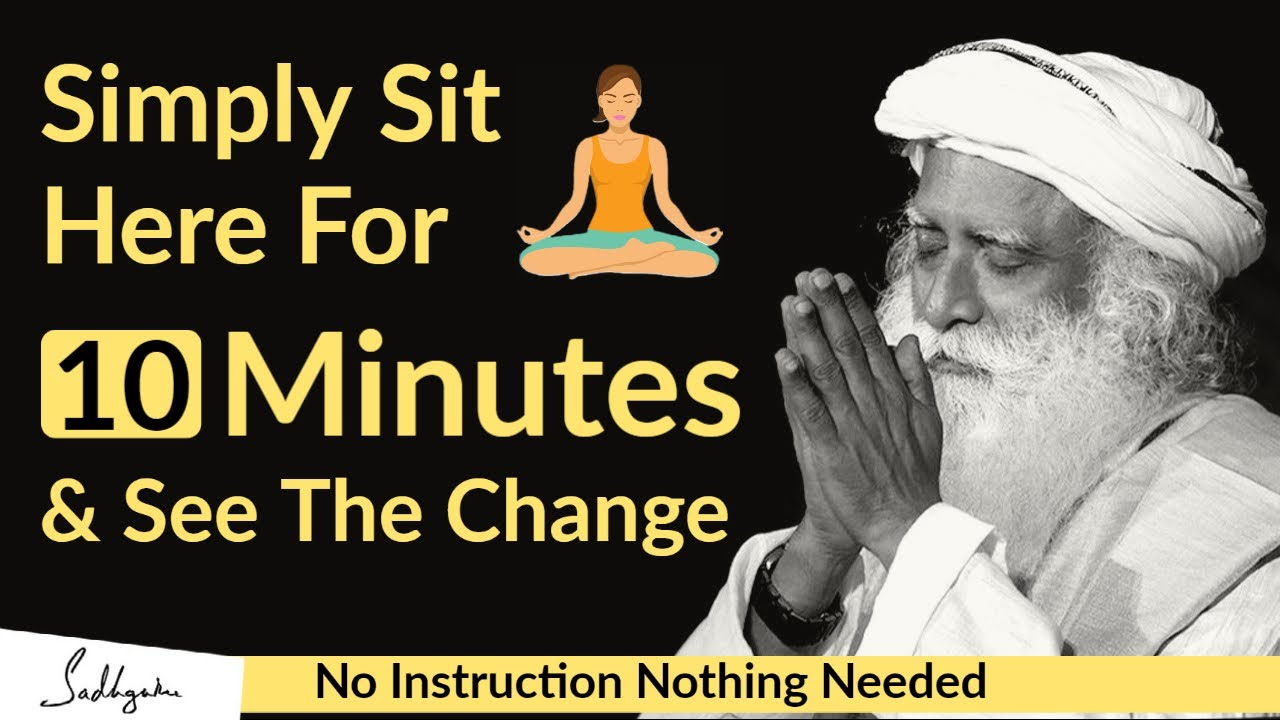 Sadhguru On - Sit Here For 10 Minutes & Become Meditative Naturally