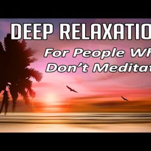 Profound Deep Relaxation For People Who Don't Meditate