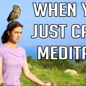 When You Just Can't Meditate (Guided Meditation)