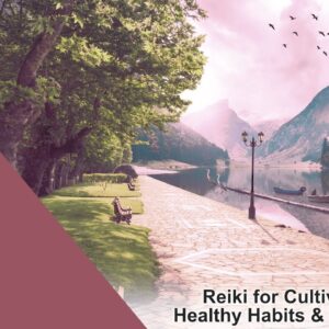 Reiki for Cultivating Healthy Habits & Routines