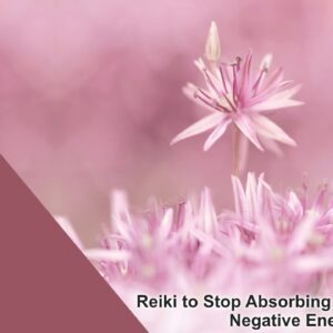 Reiki to Protect Yourself from Absorbing Other People’s Negative Energy