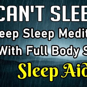 "I Can't Sleep!" Deep Sleep Meditation (With Full Body Scan) Sleep Aid.