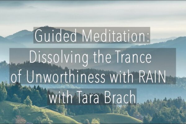 Guided Meditation: Dissolving the Trance of Unworthiness with RAIN - Tara Brach