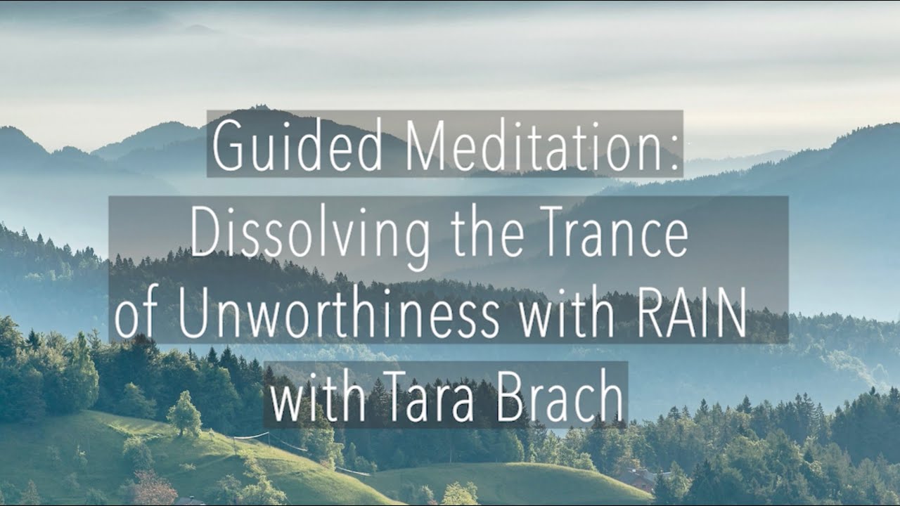 Guided Meditation: Dissolving the Trance of Unworthiness with RAIN - Tara Brach