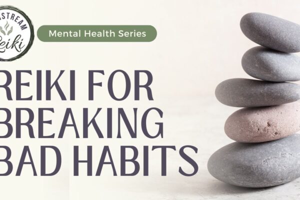 Reiki for Breaking Bad Habits | Mental Health Series