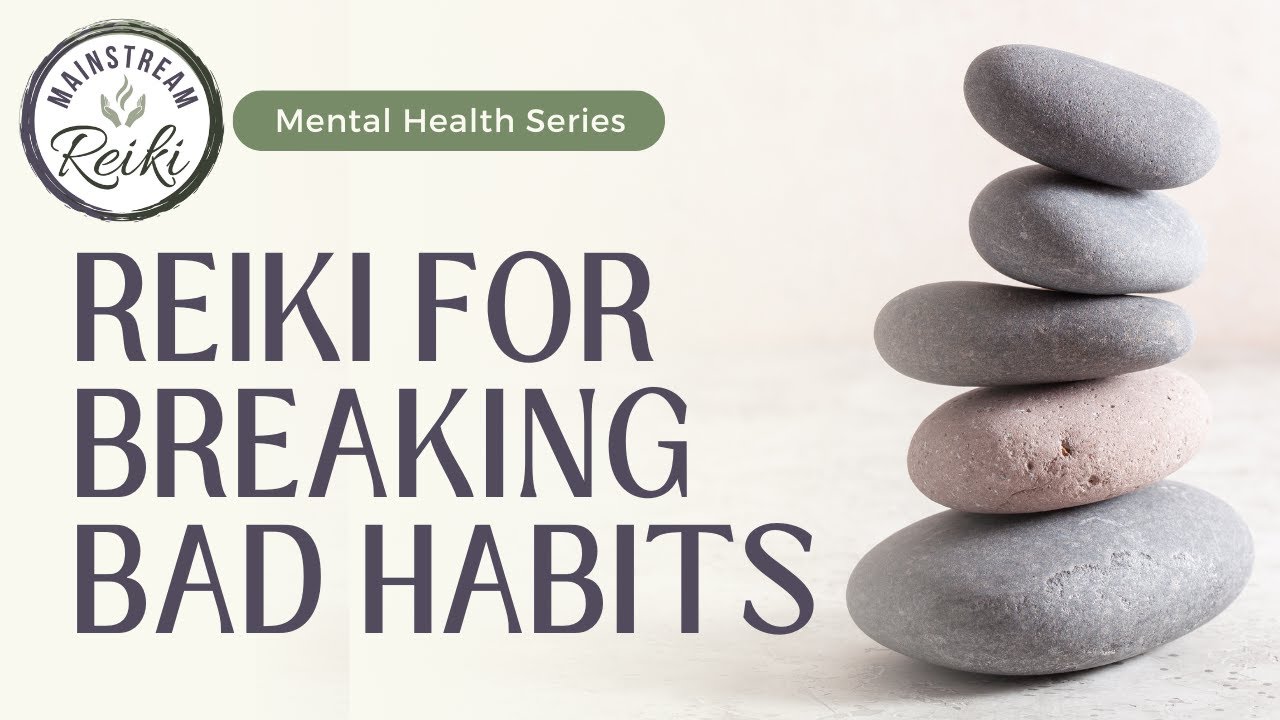 Reiki for Breaking Bad Habits | Mental Health Series