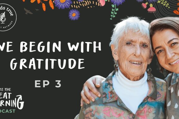 We Are the Great Turning–Episode 3: We Begin With Gratitude