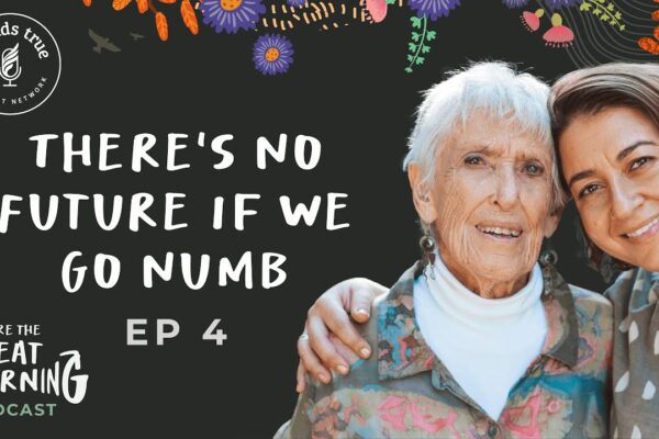 We Are the Great Turning–Episode 4: There Is No Future if We Go Numb