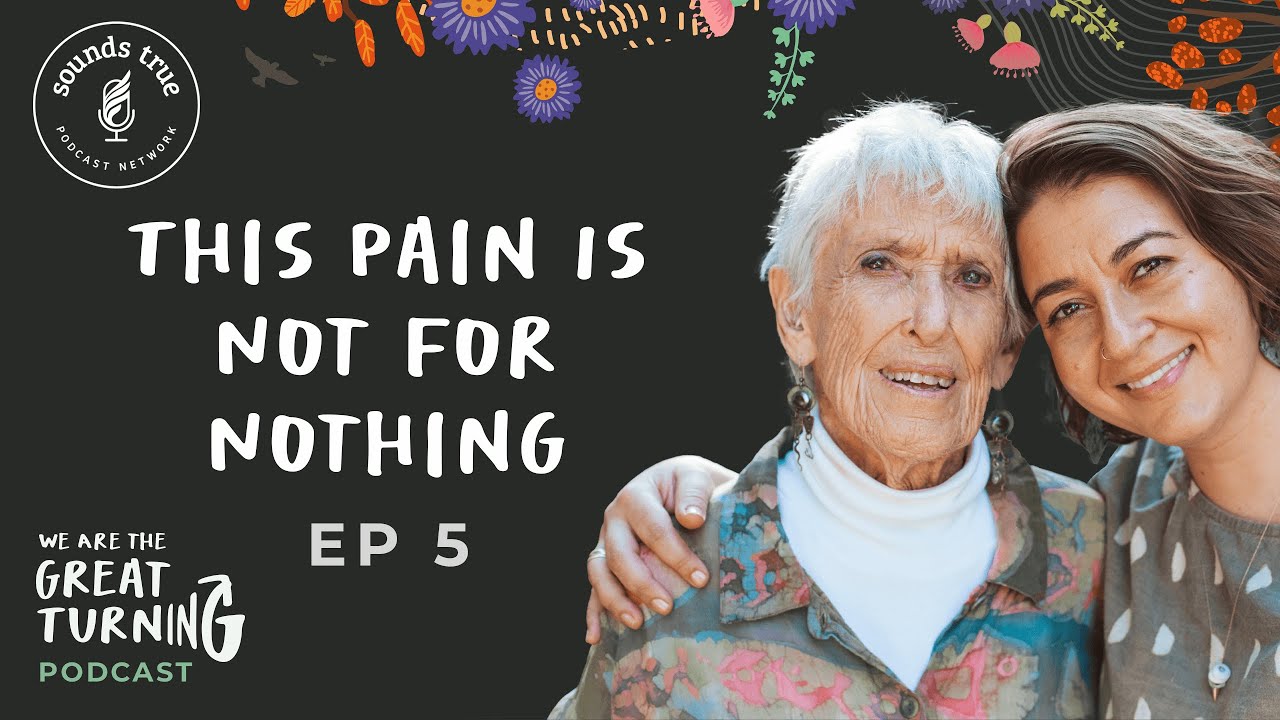 We Are the Great Turning–Episode 5: This Pain Is Not for Nothing