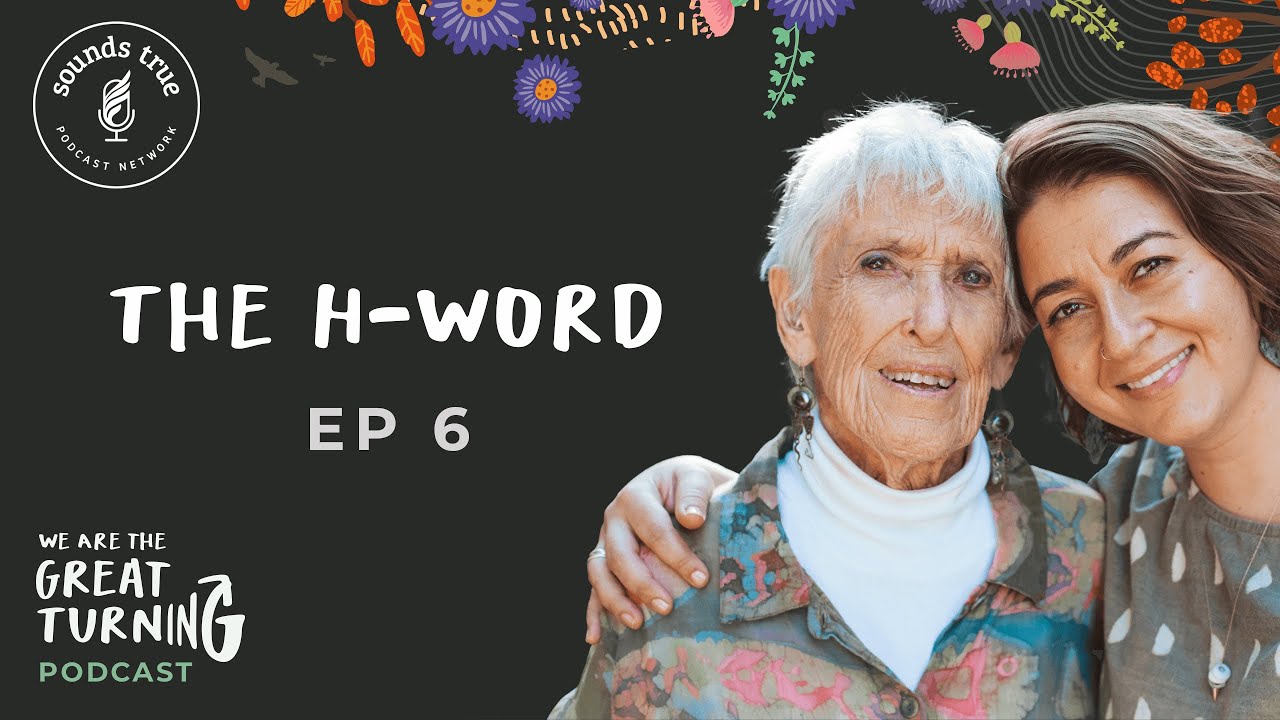 We Are the Great Turning Podcast - Episode 6: The H-Word