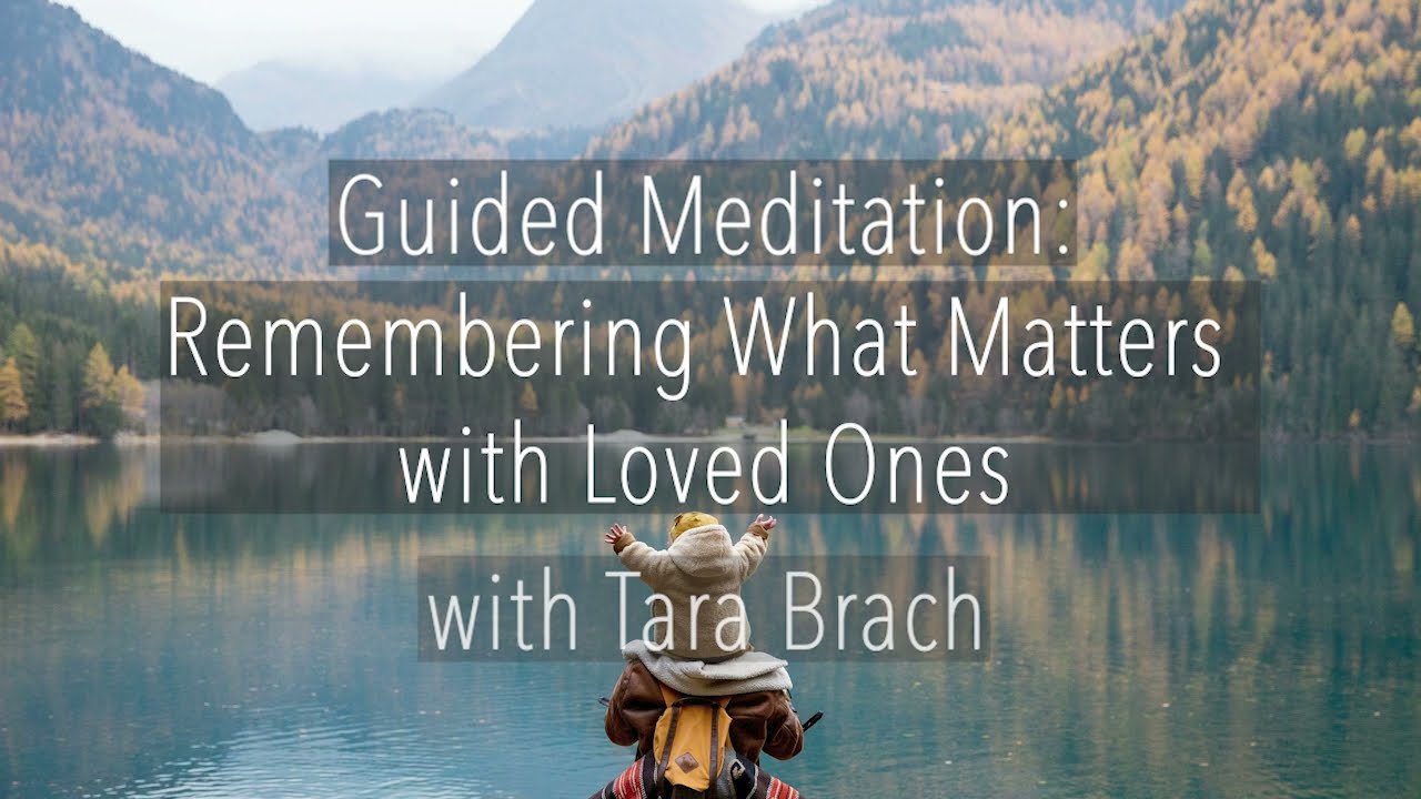 Guided Meditation: Remembering What Matters with Loved Ones - Tara Brach