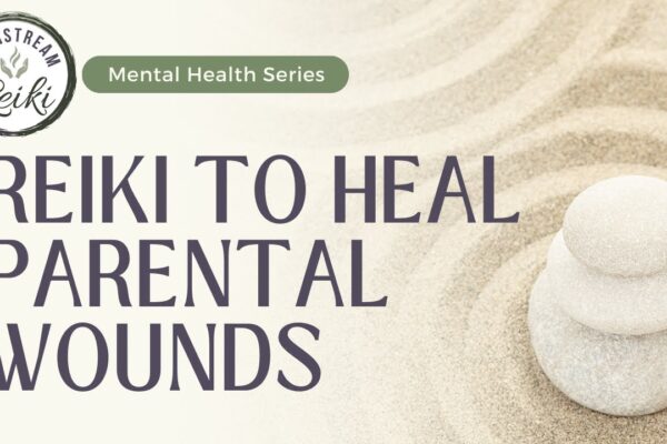 Reiki to Heal Wounds from your Parents | Mental Health Series