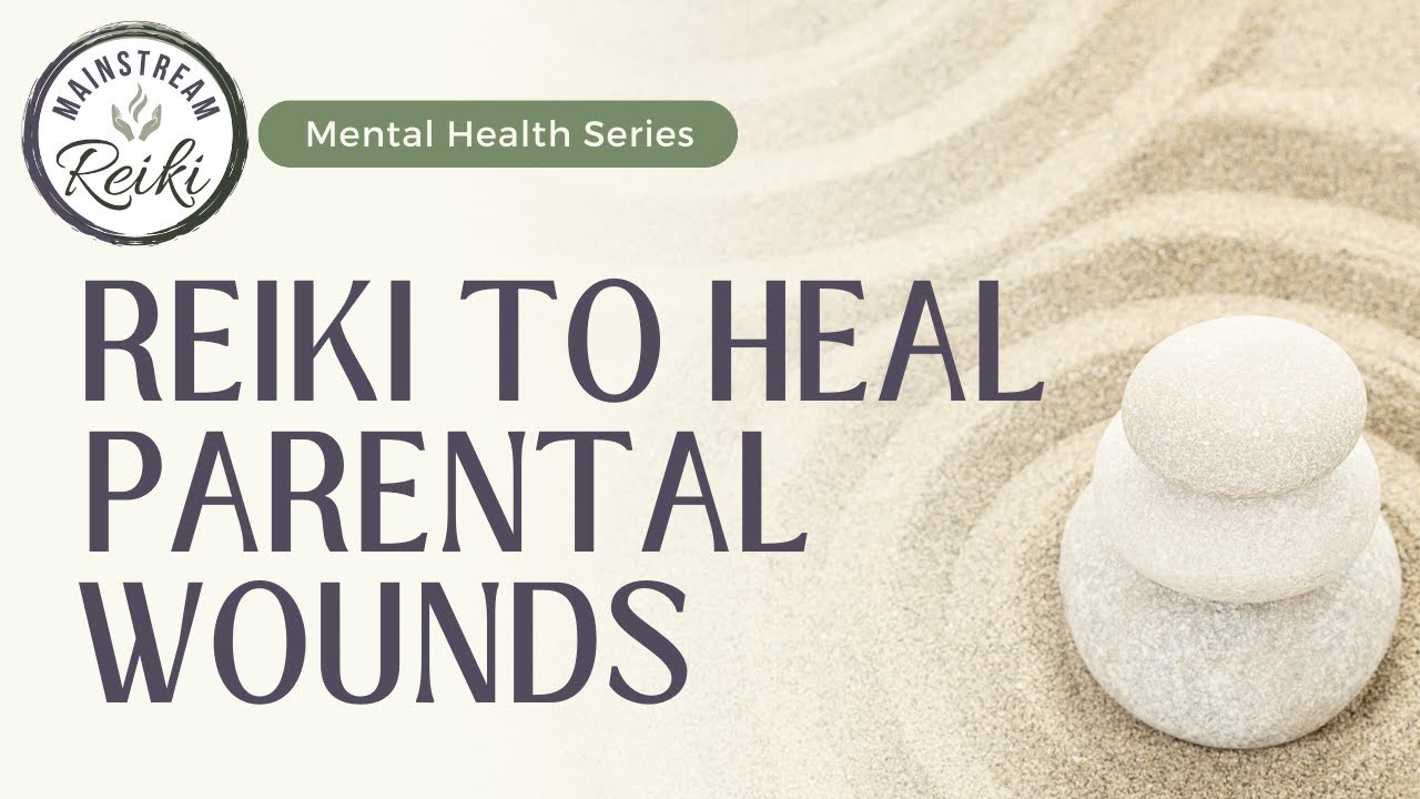 Reiki to Heal Wounds from your Parents | Mental Health Series