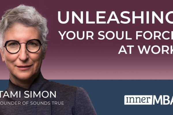 Unleashing Your Soul Force at Work | Tami Simon, Sounds True Founder