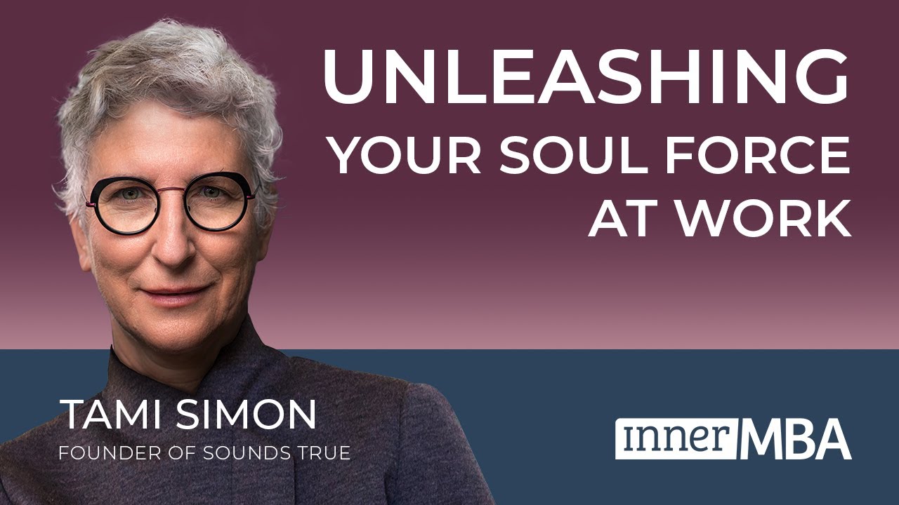 Unleashing Your Soul Force at Work | Tami Simon, Sounds True Founder