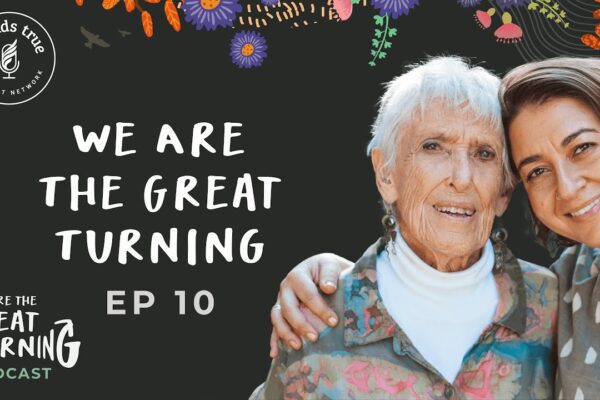 We Are the Great Turning Podcast - Episode 10: We Are the Great Turning