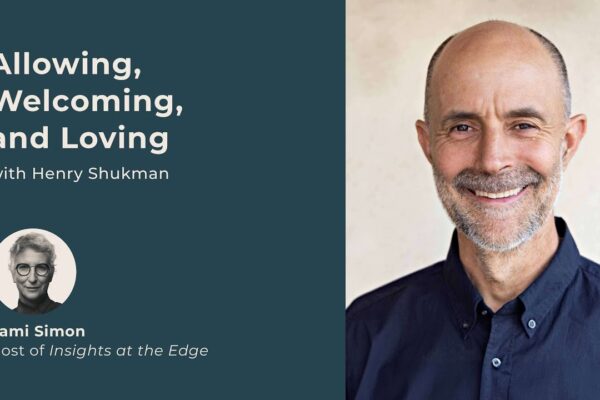 Allowing, Welcoming, and Loving | Henry Shukman | Insights at the Edge