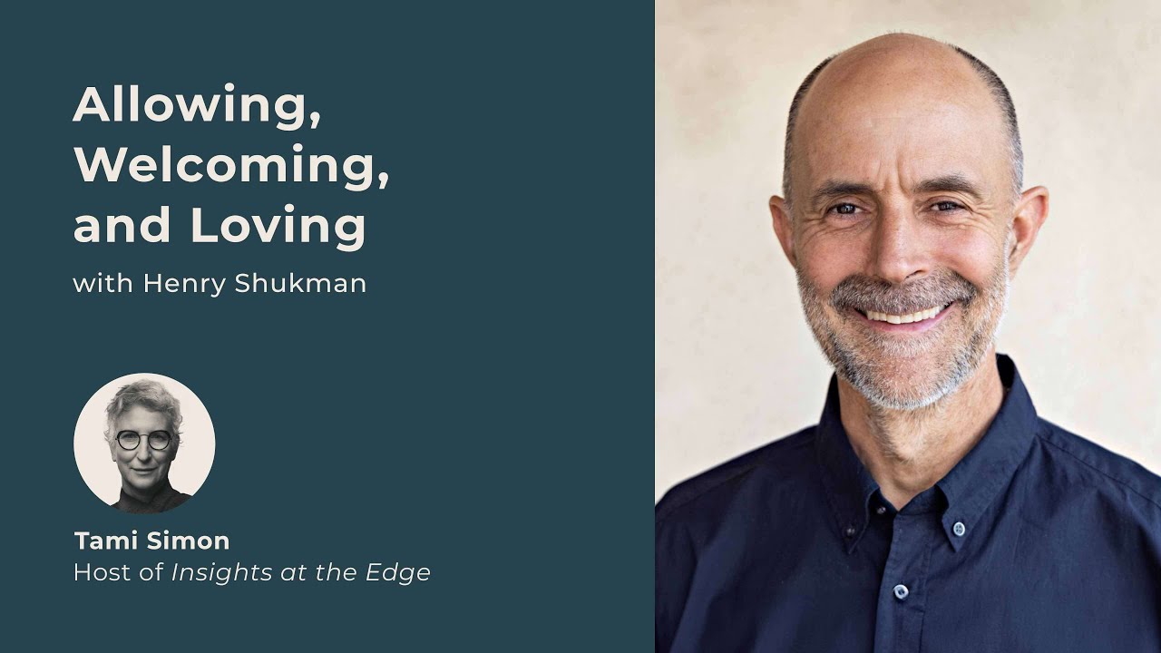 Allowing, Welcoming, and Loving | Henry Shukman | Insights at the Edge