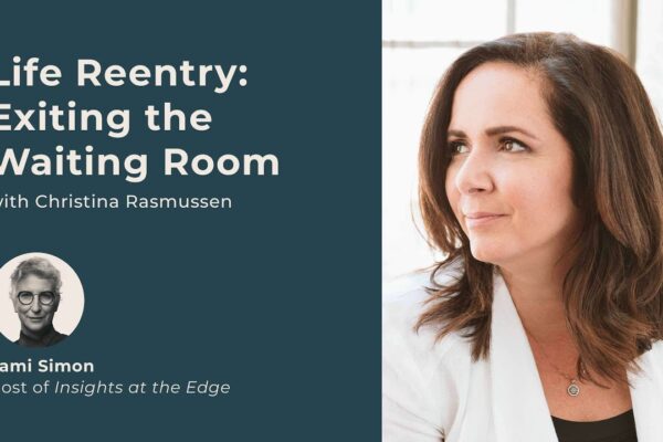 Life Reentry: Exiting the Waiting Room | Christina Rasmussen | Insights at the Edge