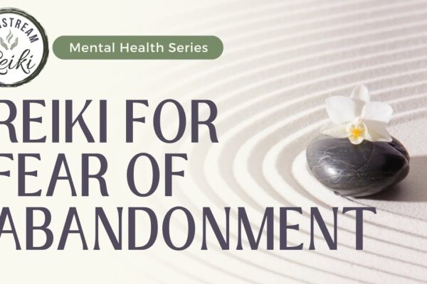 Reiki for Fear of Abandonment | Mental Health Series