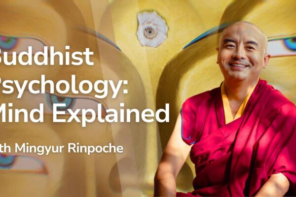 Buddhist Psychology: Mind Explained with Mingyur Rinpoche