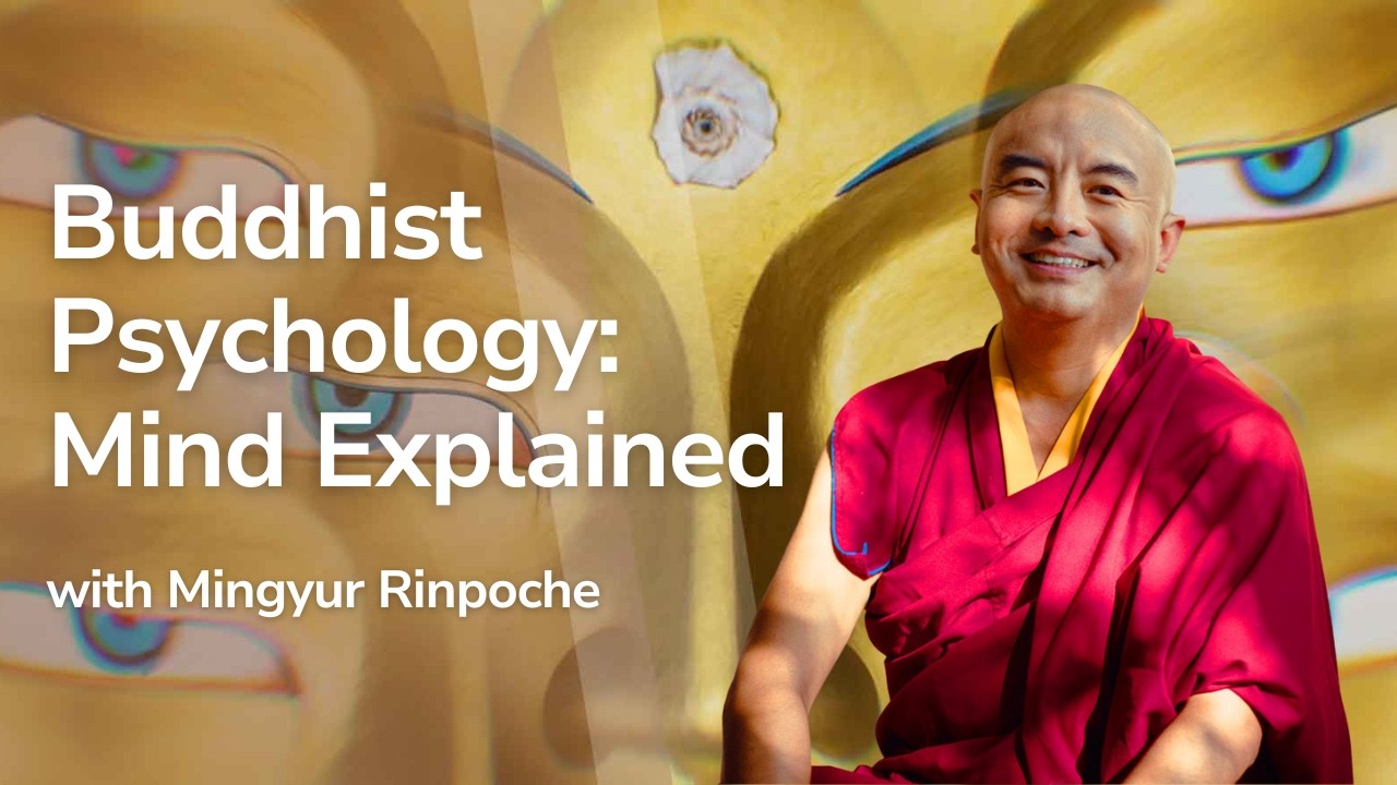 Buddhist Psychology: Mind Explained with Mingyur Rinpoche