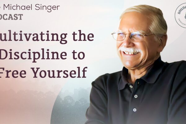 Cultivating the Discipline to Free Yourself | The Michael Singer Podcast