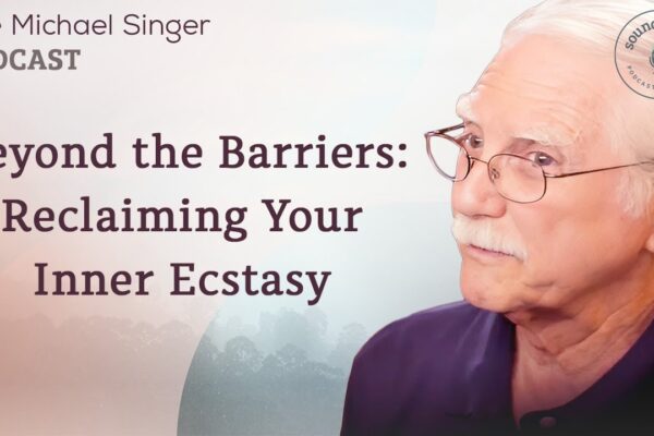 Beyond the Barriers: Reclaiming Your Inner Ecstasy | The Michael Singer Podcast