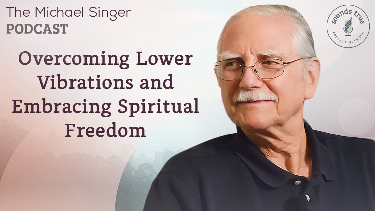 Overcoming Lower Vibrations and Embracing Spiritual Freedom | The Michael Singer Podcast