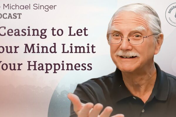 Ceasing to Let Your Mind Limit Your Happiness | The Michael Singer Podcast