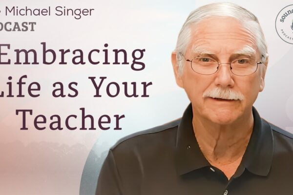 Embracing Life as Your Teacher | The Michael Singer Podcast