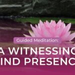 Guided Meditation: A Witnessing, Kind Presence with Tara Brach