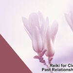 Reiki for Clearing Past Relationship Energy