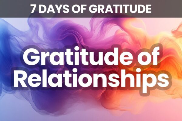 A Day of Thanks for Relationships | Cherishing Connections That Matter | 7 Days of Gratitude | Day 3