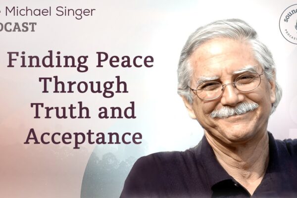 Finding Peace Through Truth and Acceptance | The Michael Singer Podcast