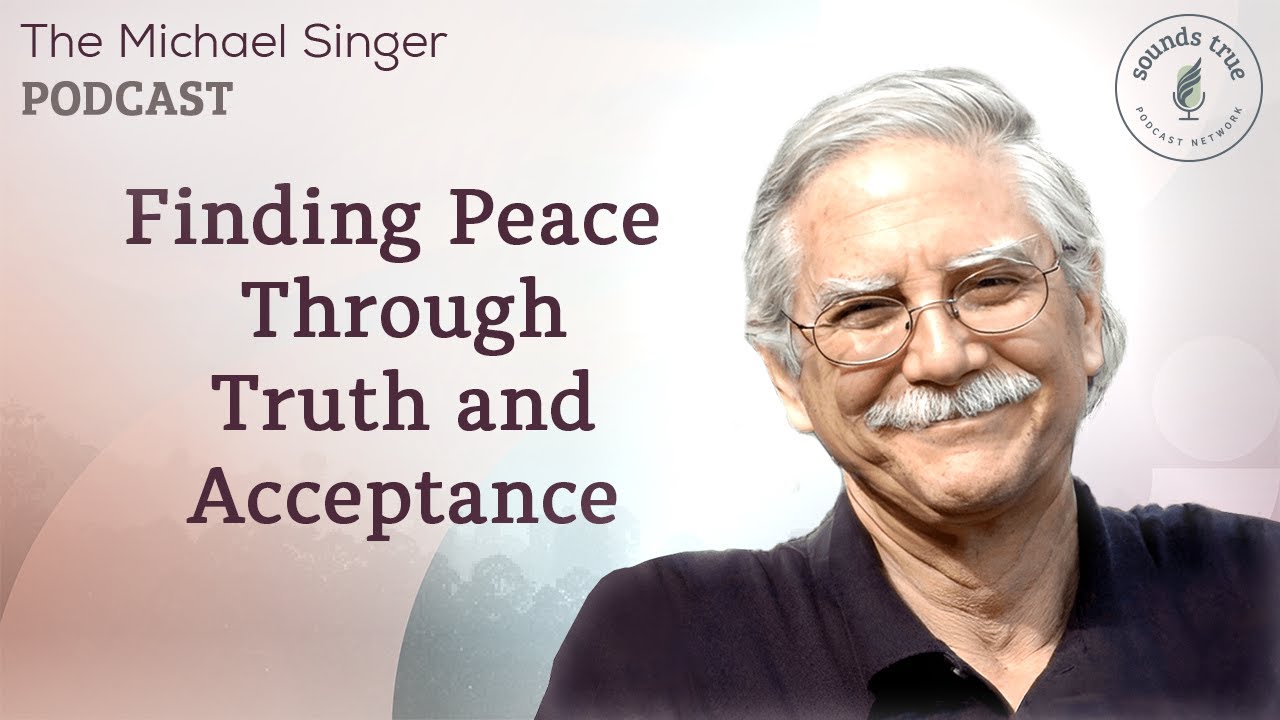 Finding Peace Through Truth and Acceptance | The Michael Singer Podcast