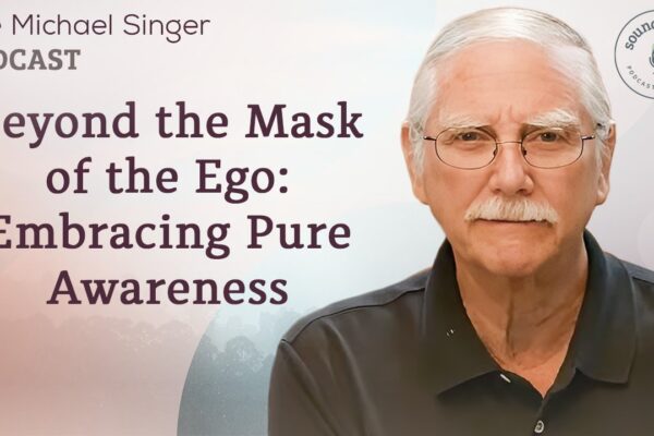 Beyond the Mask of the Ego: Embracing Pure Awareness | The Michael Singer Podcast