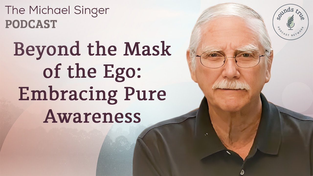 Beyond the Mask of the Ego: Embracing Pure Awareness | The Michael Singer Podcast