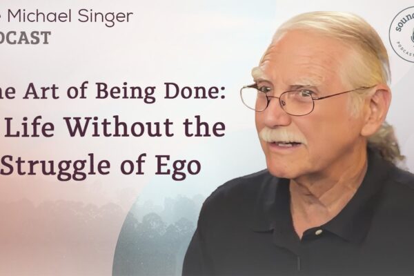 The Art of Being Done: A Life Without the Struggle of Ego | The Michael Singer Podcast