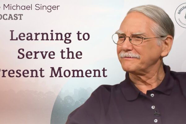 Learning to Serve the Present Moment | The Michael Singer Podcast