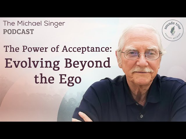 The Power of Acceptance: Evolving Beyond the Ego | The Michael Singer Podcast