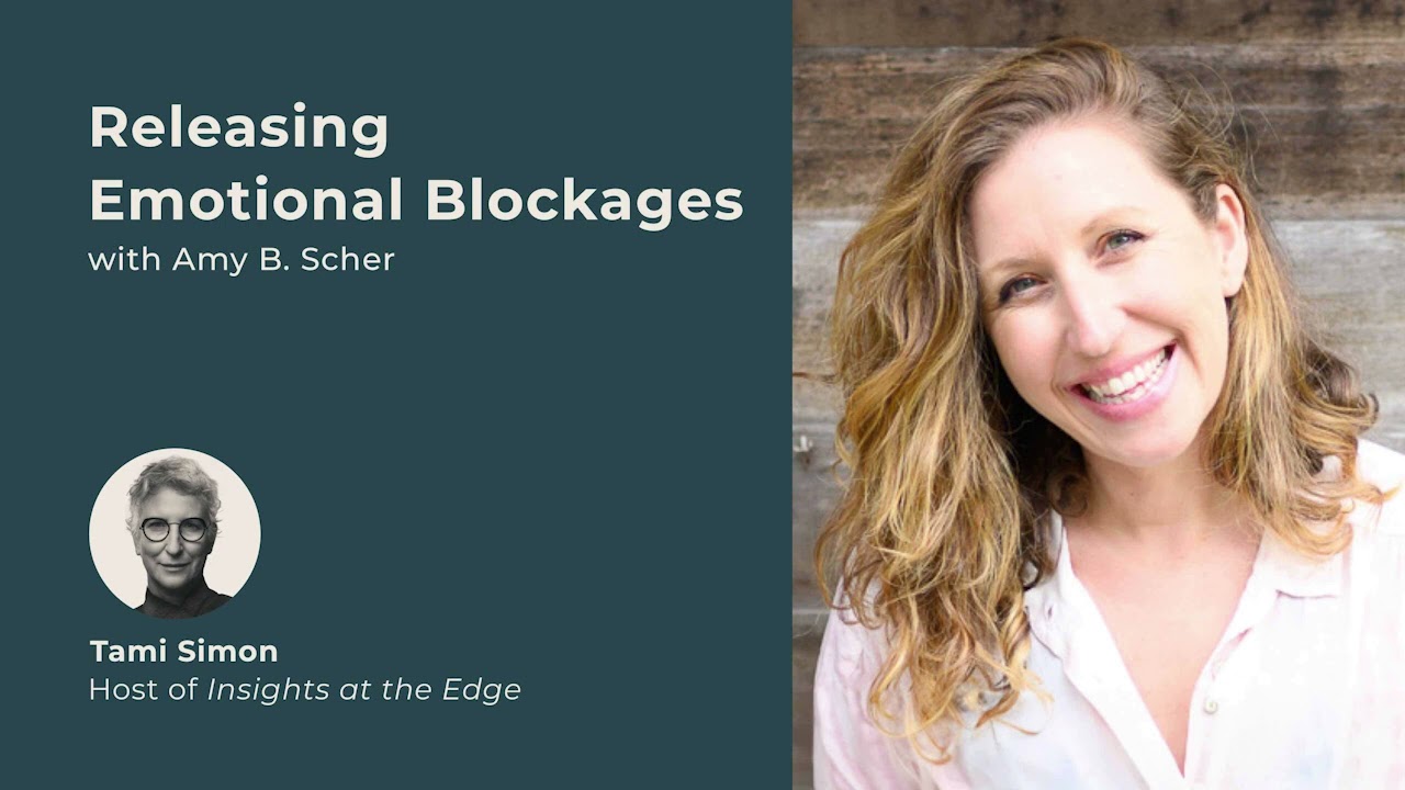 Releasing Emotional Blockages | Amy B. Scher | Insights at the Edge