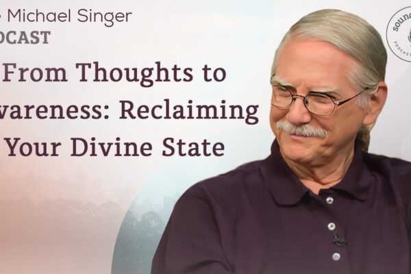 From Thoughts to Awareness: Reclaiming Your Divine State | The Michael Singer Podcast