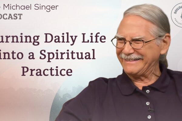 Turning Daily Life into a Spiritual Practice | The Michael Singer Podcast